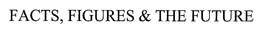 FACTS, FIGURES & THE FUTURE trademark