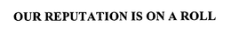 OUR REPUTATION IS ON A ROLL trademark