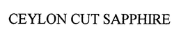 CEYLON CUT SAPPHIRE trademark