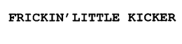 FRICKIN' LITTLE KICKER trademark