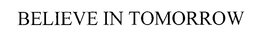 BELIEVE IN TOMORROW trademark