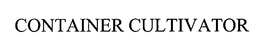 CONTAINER CULTIVATOR trademark
