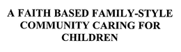 A FAITH BASED FAMILY-STYLE COMMUNITY CARING FOR CHILDREN trademark