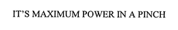 IT'S MAXIMUM POWER IN A PINCH trademark