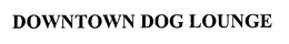 DOWNTOWN DOG LOUNGE trademark