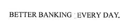 BETTER BANKING. EVERY DAY. trademark