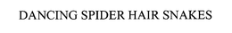 DANCING SPIDER HAIR SNAKES trademark