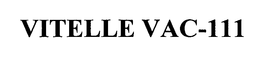 VITELLE VAC-111 trademark