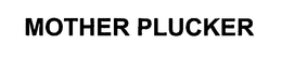 MOTHER PLUCKER trademark