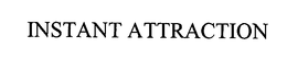 INSTANT ATTRACTION trademark