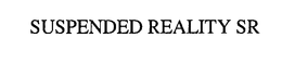 SUSPENDED REALITY SR trademark