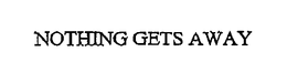 NOTHING GETS AWAY trademark