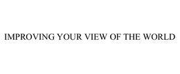IMPROVING YOUR VIEW OF THE WORLD trademark