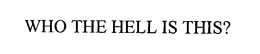 WHO THE HELL IS THIS? trademark
