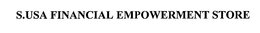 S.USA FINANCIAL EMPOWERMENT STORE trademark