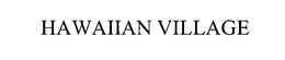 HAWAIIAN VILLAGE trademark