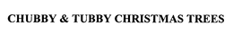 CHUBBY & TUBBY CHRISTMAS TREES trademark