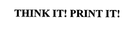 THINK IT! PRINT IT! trademark