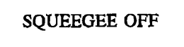 SQUEEGEE OFF trademark