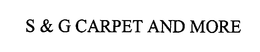 S & G CARPET AND MORE trademark