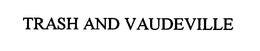 TRASH AND VAUDEVILLE trademark