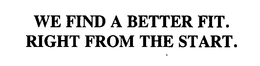 WE FIND A BETTER FIT.  RIGHT FROM THE START. trademark
