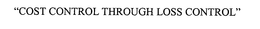 "COST CONTROL THROUGH LOSS CONTROL" trademark