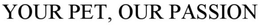 YOUR PET, OUR PASSION trademark