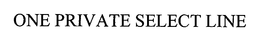 ONE PRIVATE SELECT LINE trademark