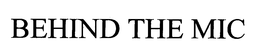 BEHIND THE MIC trademark