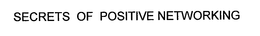 SECRETS OF POSITIVE NETWORKING trademark