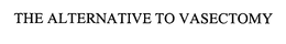 THE ALTERNATIVE TO VASECTOMY trademark