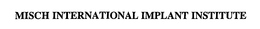 MISCH INTERNATIONAL IMPLANT INSTITUTE trademark