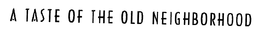 A TASTE OF THE OLD NEIGHBORHOOD trademark