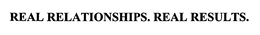 REAL RELATIONSHIPS. REAL RESULTS. trademark