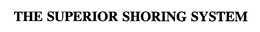THE SUPERIOR SHORING SYSTEM trademark