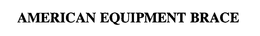 AMERICAN EQUIPMENT BRACE trademark