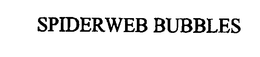 SPIDERWEB BUBBLES trademark