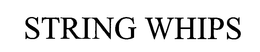 STRING WHIPS trademark