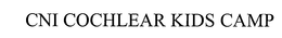 CNI COCHLEAR KIDS CAMP trademark