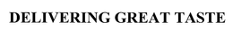 DELIVERING GREAT TASTE trademark