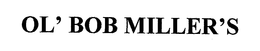 OL' BOB MILLER'S trademark
