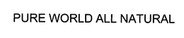 PURE WORLD ALL NATURAL trademark
