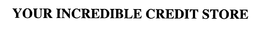 YOUR INCREDIBLE CREDIT STORE trademark