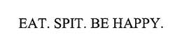 EAT. SPIT. BE HAPPY. trademark