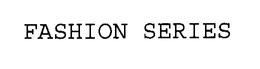 FASHION SERIES trademark