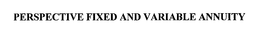 PERSPECTIVE FIXED AND VARIABLE ANNUITY trademark