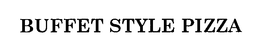 BUFFET STYLE PIZZA trademark