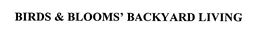 BIRDS & BLOOMS' BACKYARD LIVING trademark