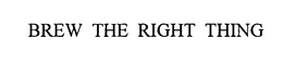 BREW THE RIGHT THING trademark